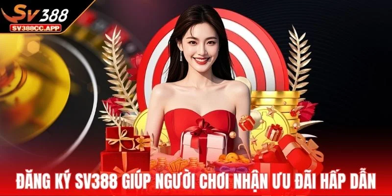 Đăng ký SV388 giúp người chơi nhận ưu đãi hấp dẫn